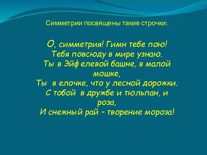 Симметрии посвящены такие строчки: О, симметрия! Гимн тебе пою! Тебя повсюду