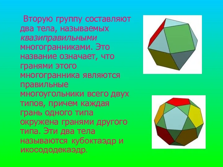 Вторую группу составляют два тела, называемых квазиправильными многогранниками. Это название означает,