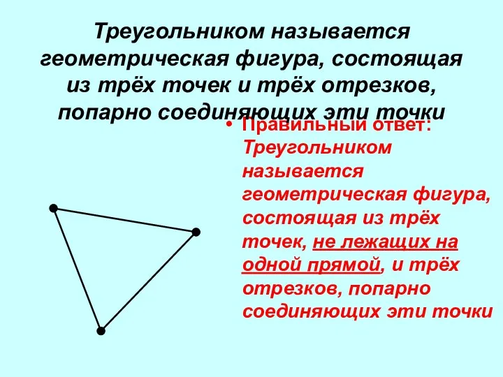 Правильный ответ: Треугольником называется геометрическая фигура, состоящая из трёх точек, не