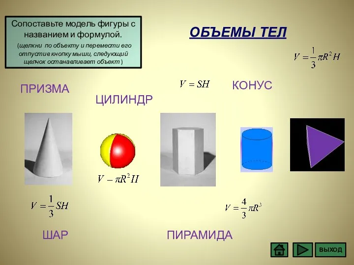 ЦИЛИНДР КОНУС ШАР ПИРАМИДА ПРИЗМА ОБЪЕМЫ ТЕЛ ВЫХОД Сопоставьте модель фигуры