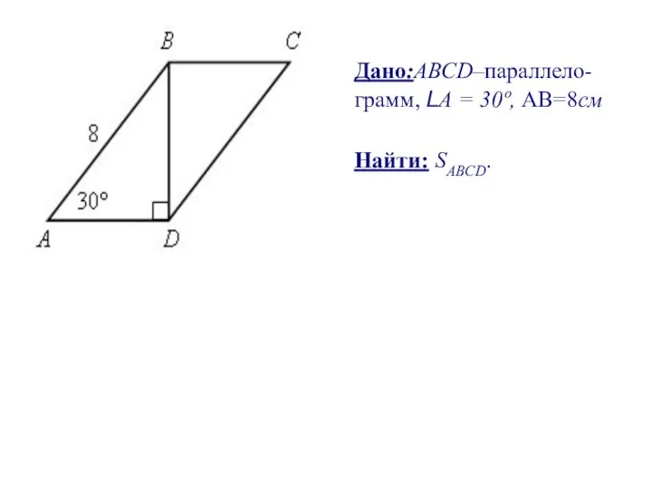 Дано:АВСD–параллело-грамм, LА = 30º, АВ=8см Найти: SABCD.