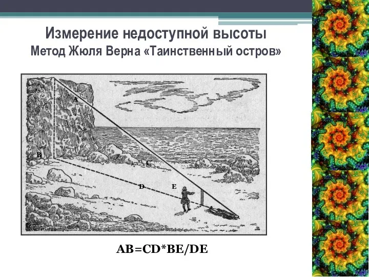 А B C D E Измерение недоступной высоты Метод Жюля Верна «Таинственный остров» AB=CD*BE/DE