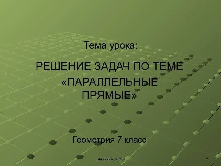 Тема урока: РЕШЕНИЕ ЗАДАЧ ПО ТЕМЕ «ПАРАЛЛЕЛЬНЫЕ ПРЯМЫЕ» Геометрия 7 класс * Инжавино 2013