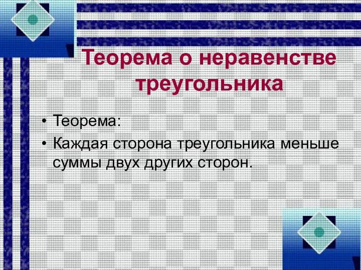 Теорема о неравенстве треугольника Теорема: Каждая сторона треугольника меньше суммы двух других сторон.