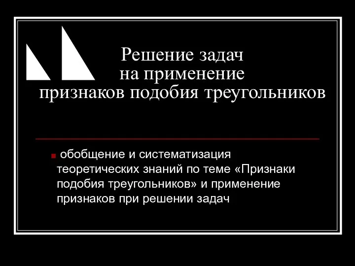 Решение задач на применение признаков подобия треугольников обобщение и систематизация теоретических