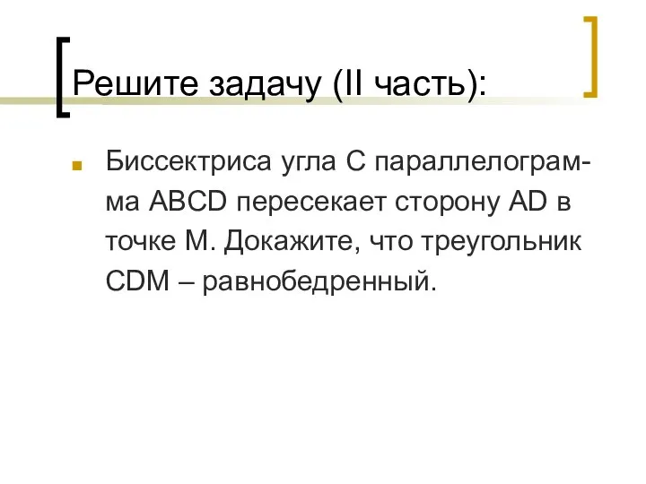 Решите задачу (II часть): Биссектриса угла С параллелограм- ма ABCD пересекает