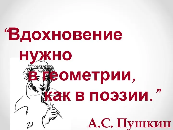 “Вдохновение нужно в геометрии, как в поэзии.” А.С. Пушкин