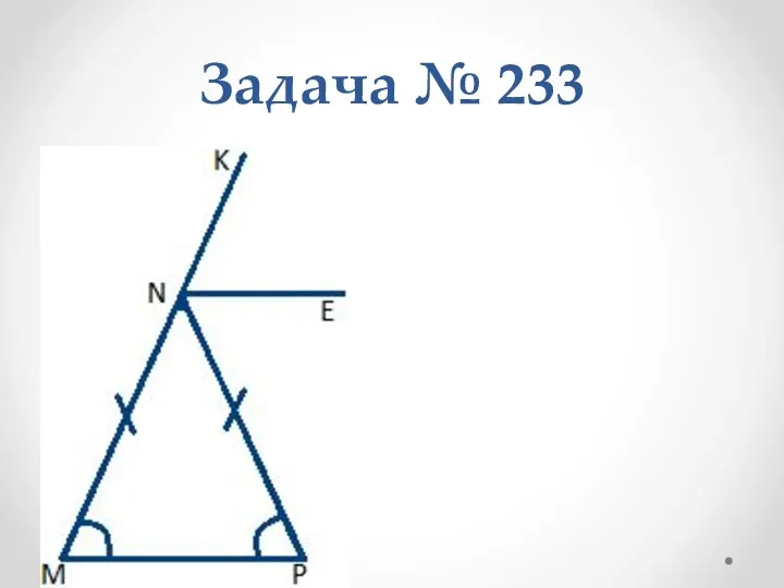 Задача № 233 Дано: ∆MNP, MN=NP; ∠PNK – внешний угол ∆MNP;