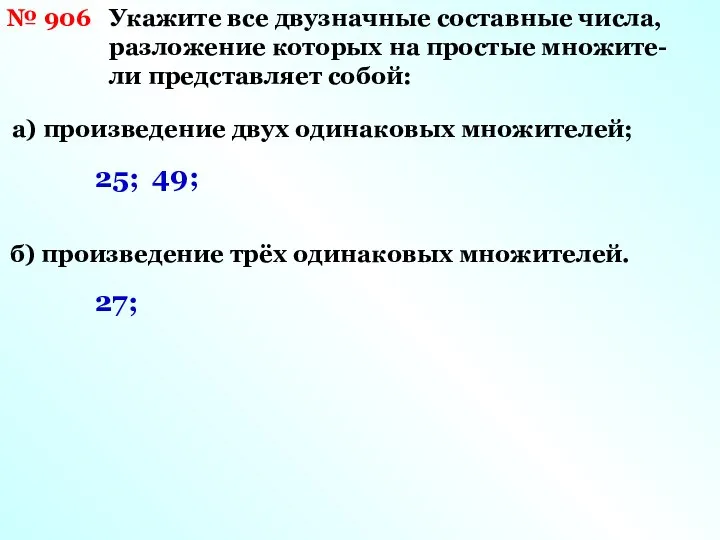 № 906 Укажите все двузначные составные числа, разложение которых на простые