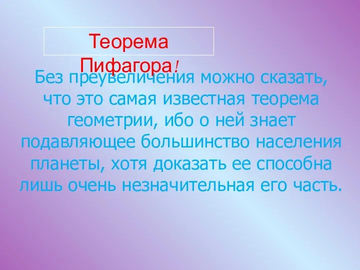 Без преувеличения можно сказать, что это самая известная теорема геометрии, ибо