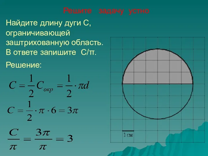 Найдите длину дуги C, ограничивающей заштрихованную область. В ответе запишите С/π. Решение: Решите задачу устно