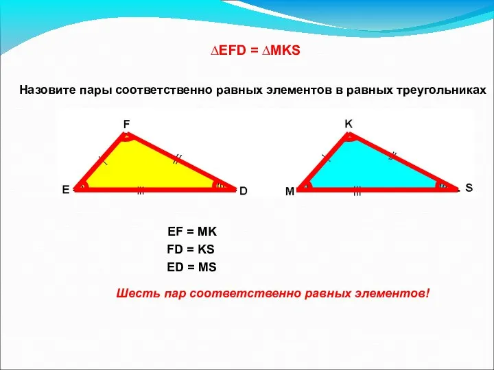 ∆EFD = ∆MKS Назовите пары соответственно равных элементов в равных треугольниках