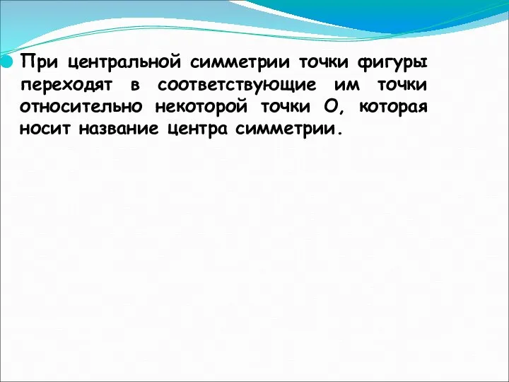 При центральной симметрии точки фигуры переходят в соответствующие им точки относительно