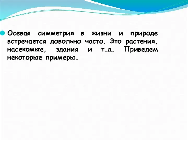 Осевая симметрия в жизни и природе встречается довольно часто. Это растения,