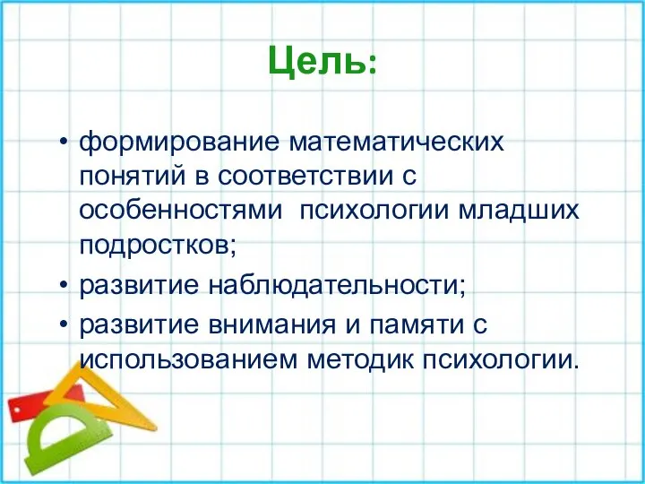 Цель: формирование математических понятий в соответствии с особенностями психологии младших подростков;