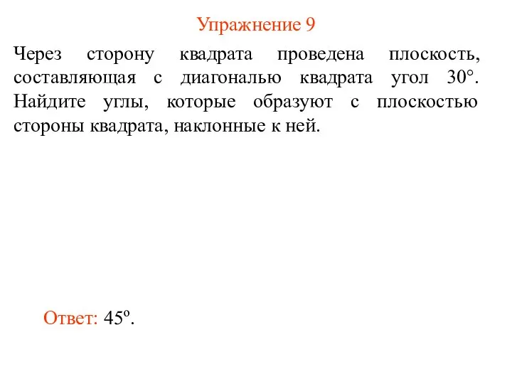 Упражнение 9 Через сторону квадрата проведена плоскость, составляющая с диагональю квадрата