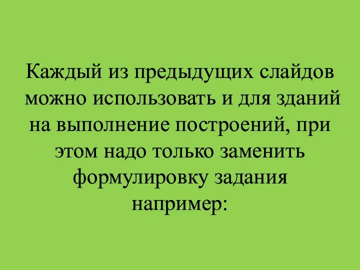 Каждый из предыдущих слайдов можно использовать и для зданий на выполнение