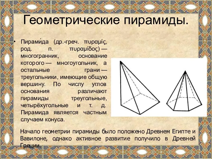 Геометрические пирамиды. Пирами́да (др.-греч. πυραμίς, род. п. πυραμίδος) — многогранник, основание