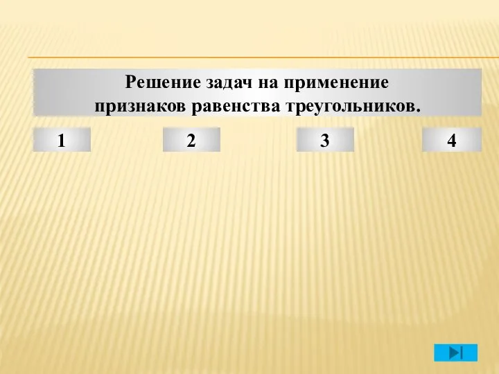 1 2 4 3 Решение задач на применение признаков равенства треугольников.