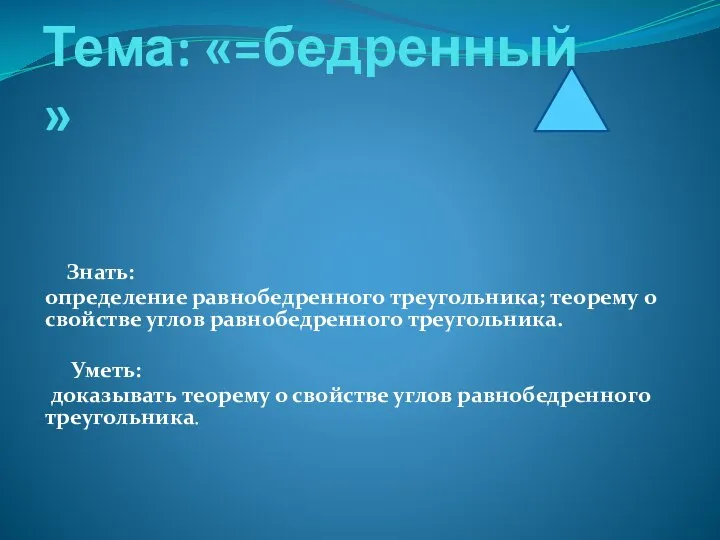 Тема: «=бедренный » Знать: определение равнобедренного треугольника; теорему о свойстве углов