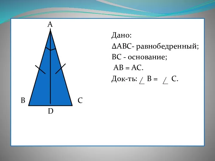 А Дано: ∆АВС- равнобедренный; ВС - основание; АВ = АС. Док-ть: