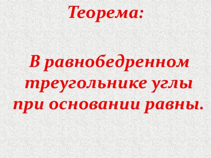 Теорема: В равнобедренном треугольнике углы при основании равны.