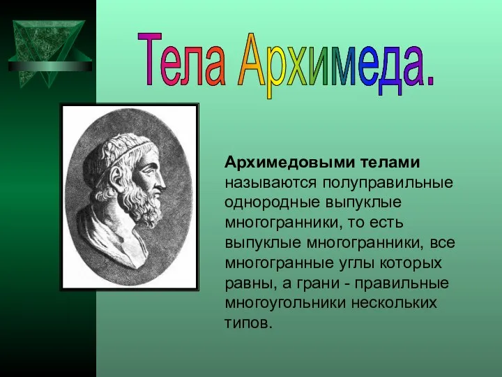 Архимедовыми телами называются полуправильные однородные выпуклые многогранники, то есть выпуклые многогранники,