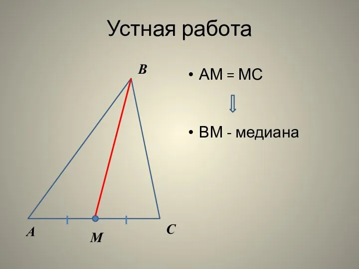 Устная работа АМ = МС А В С М ВМ - медиана