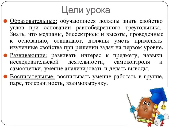 Цели урока Образовательные: обучающиеся должны знать свойство углов при основании равнобедренного