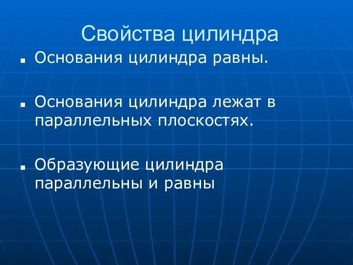 Свойства цилиндра Основания цилиндра равны. Основания цилиндра лежат в параллельных плоскостях. Образующие цилиндра параллельны и равны