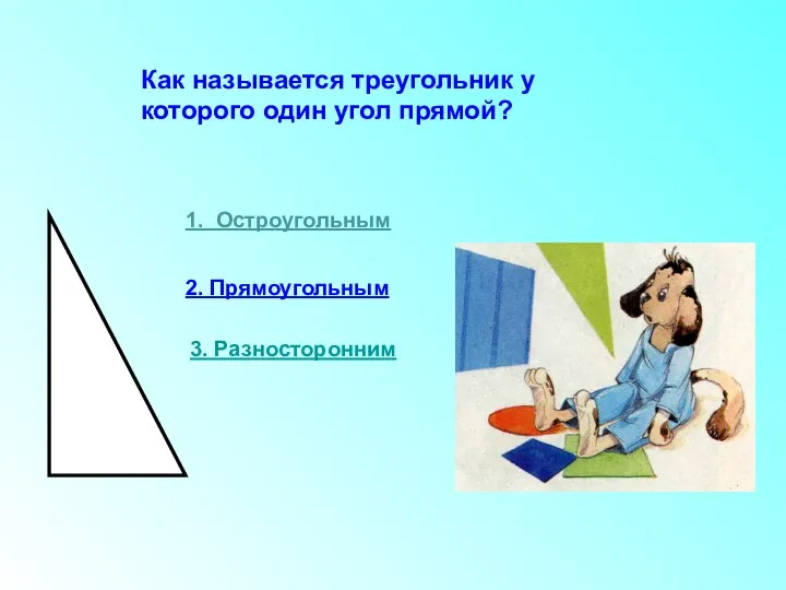 Как называется треугольник у которого один угол прямой? 1. Остроугольным 2. Прямоугольным 3. Разносторонним