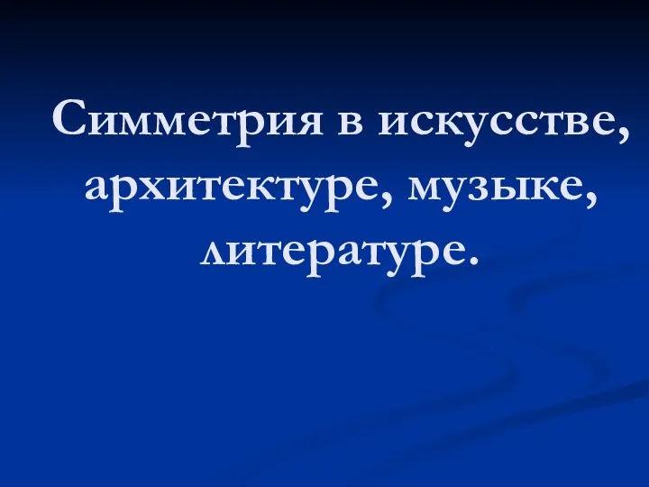 Симметрия в искусстве, архитектуре, музыке, литературе.