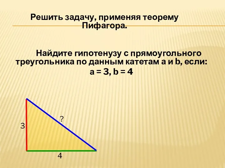 Решить задачу, применяя теорему Пифагора. Найдите гипотенузу с прямоугольного треугольника по