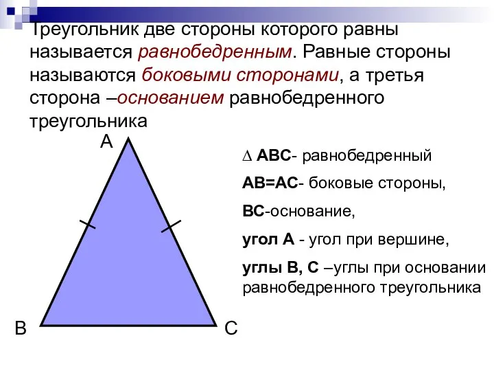 Треугольник две стороны которого равны называется равнобедренным. Равные стороны называются боковыми