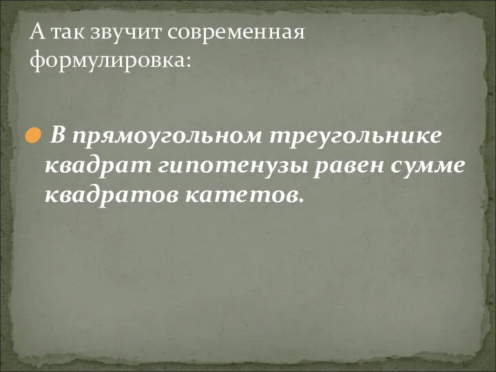 В прямоугольном треугольнике квадрат гипотенузы равен сумме квадратов катетов. А так звучит современная формулировка: