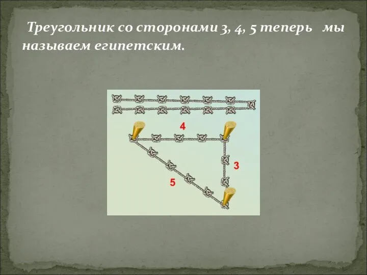 Треугольник со сторонами 3, 4, 5 теперь мы называем египетским.