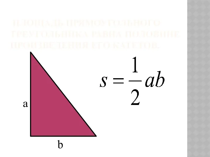 ПЛОЩАДЬ ПРЯМОУГОЛЬНОГО ТРЕУГОЛЬНИКА РАВНА ПОЛОВИНЕ ПРОИЗВЕДЕНИЯ ЕГО КАТЕТОВ. a b