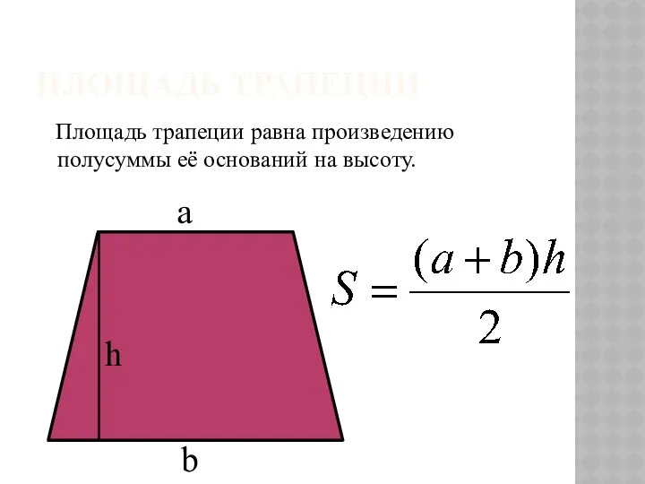 ПЛОЩАДЬ ТРАПЕЦИИ Площадь трапеции равна произведению полусуммы её оснований на высоту. a b h