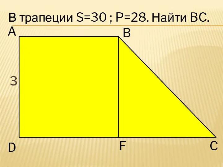 3 В трапеции S=30 ; P=28. Найти BC. A B C D F