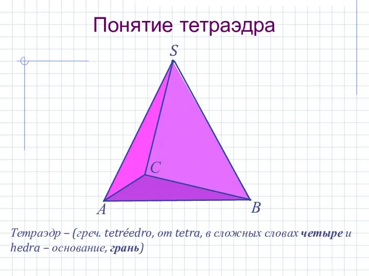 S Понятие тетраэдра А В С Тетраэдр – (греч. tetréedro, от