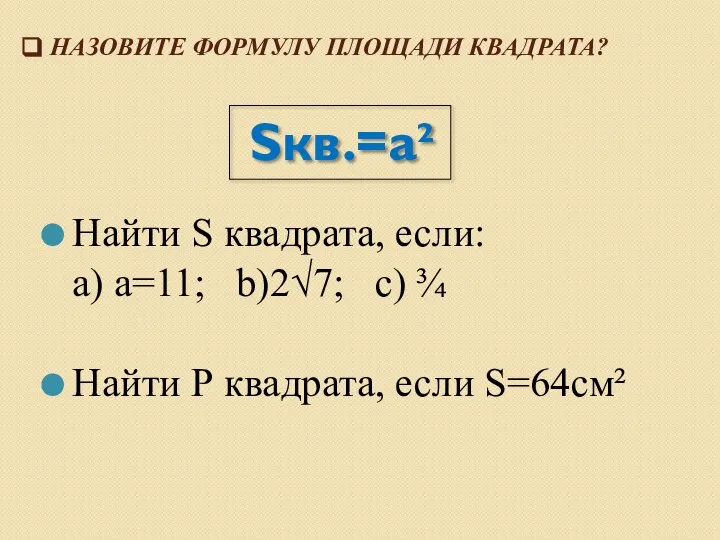 НАЗОВИТЕ ФОРМУЛУ ПЛОЩАДИ КВАДРАТА? Sкв.=а² Найти S квадрата, если: а) а=11;