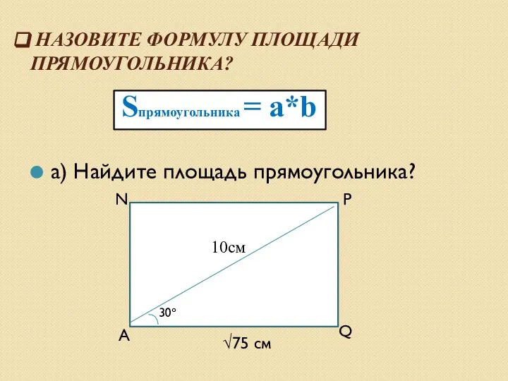 НАЗОВИТЕ ФОРМУЛУ ПЛОЩАДИ ПРЯМОУГОЛЬНИКА? Sпрямоугольника = a*b а) Найдите площадь прямоугольника?