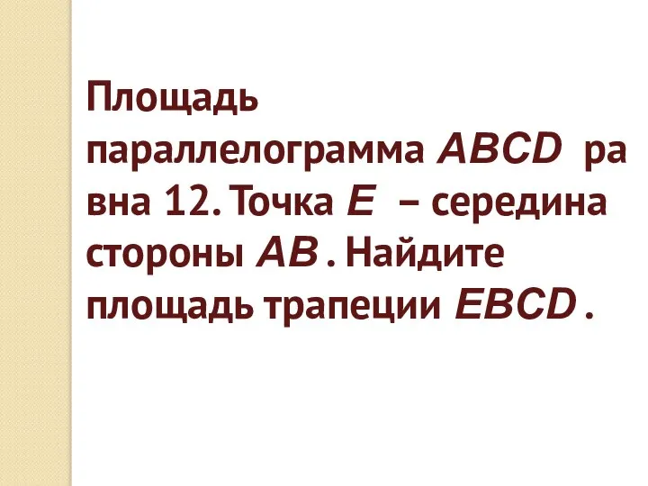 Площадь параллелограмма ABCD равна 12. Точка E – середина стороны AB