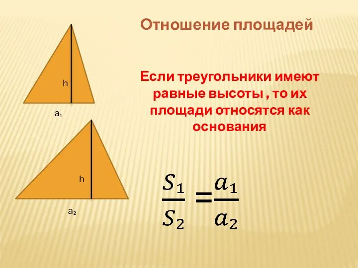 h h Отношение площадей Если треугольники имеют равные высоты , то