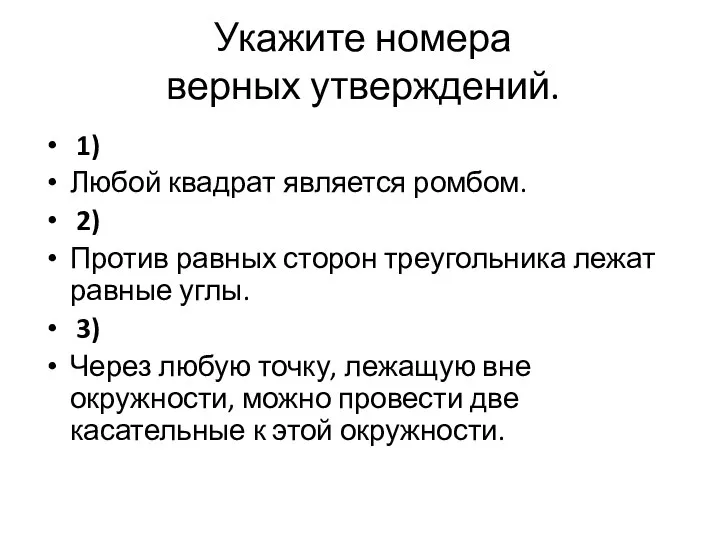 Укажите номера верных утверждений. 1) Любой квадрат является ромбом. 2) Против