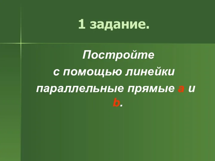 1 задание. Постройте с помощью линейки параллельные прямые a и b.