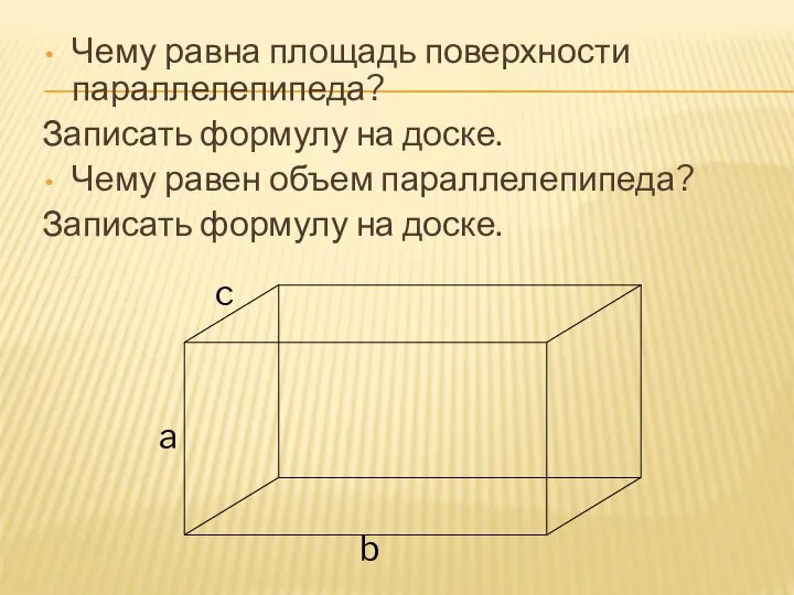 Чему равна площадь поверхности параллелепипеда? Записать формулу на доске. Чему равен