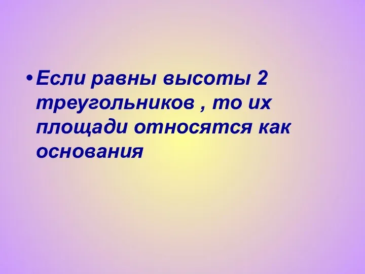 Если равны высоты 2 треугольников , то их площади относятся как основания