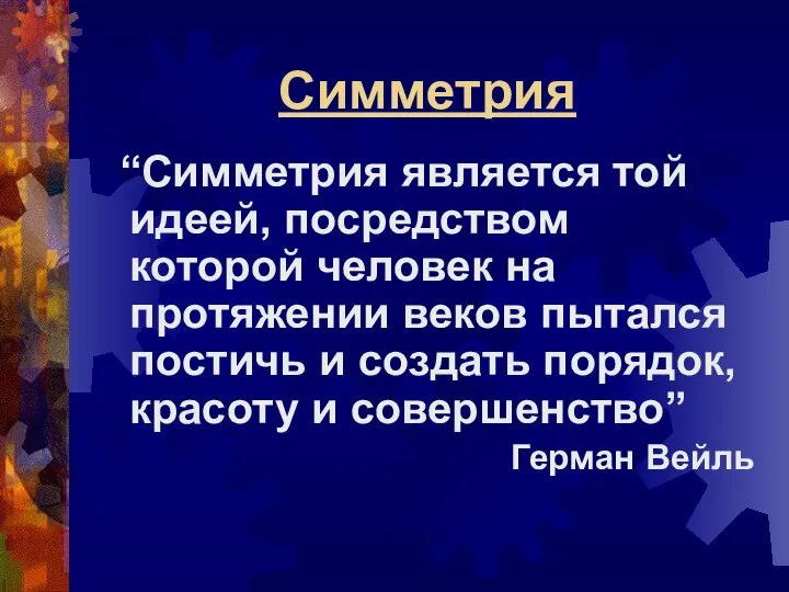 Симметрия “Симметрия является той идеей, посредством которой человек на протяжении веков