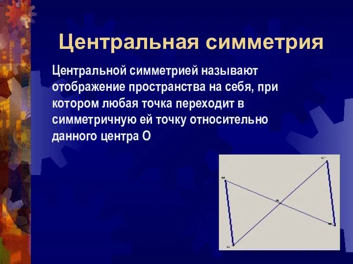 Центральная симметрия Центральной симметрией называют отображение пространства на себя, при котором